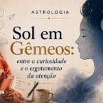 ASTROLOGIA – Sol em Gêmeos: entre a curiosidade e o esgotamento da atenção