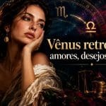 Vênus retrógrada: amores, desejos e valores – ASTROLOGIA